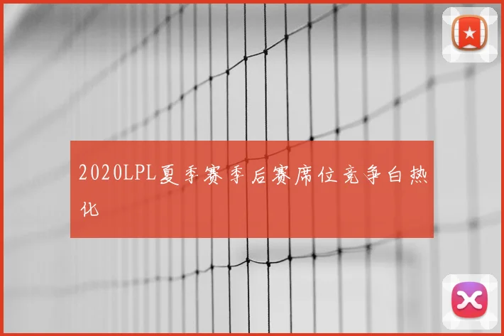 2020LPL夏季赛季后赛席位竞争白热化